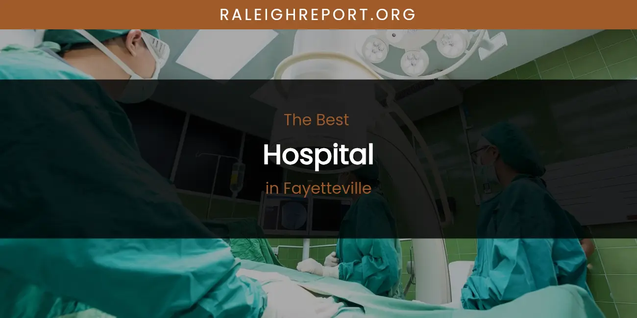 The Absolute Best Hospital in Fayetteville featured